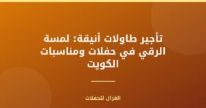 تأجير طاولات أنيقة: لمسة الرقي في حفلات ومناسبات الكويت