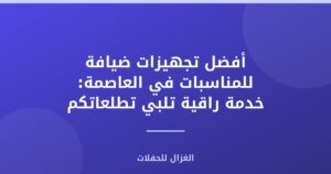 أفضل تجهيزات ضيافة للمناسبات في العاصمة: خدمة راقية تلبي تطلعاتكم