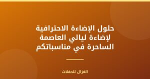 حلول الإضاءة الاحترافية لإضاءة ليالي العاصمة الساحرة في مناسباتكم